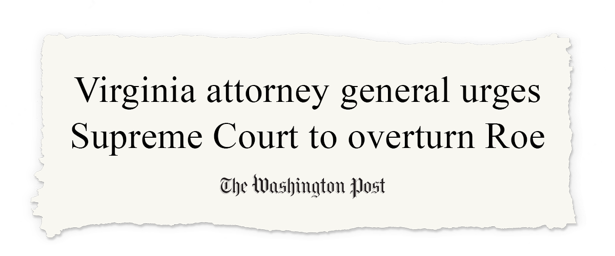 Washington Post Headline: Virginia Attorney General Urges Supreme Court to Overturn Roe